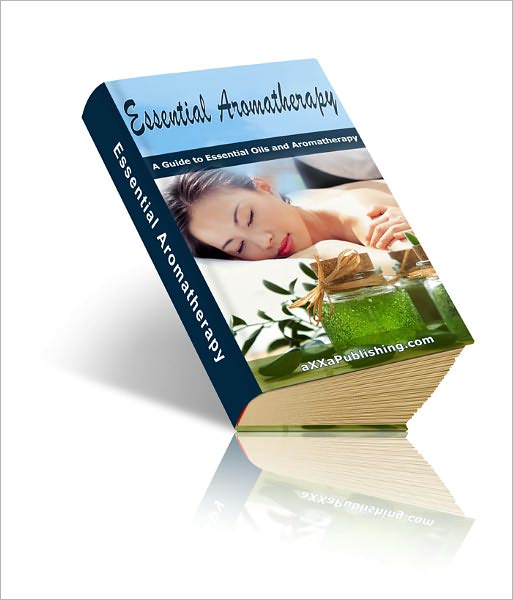Essential Aromatherapy: A Guide to Essential Oils and Aromatherapy