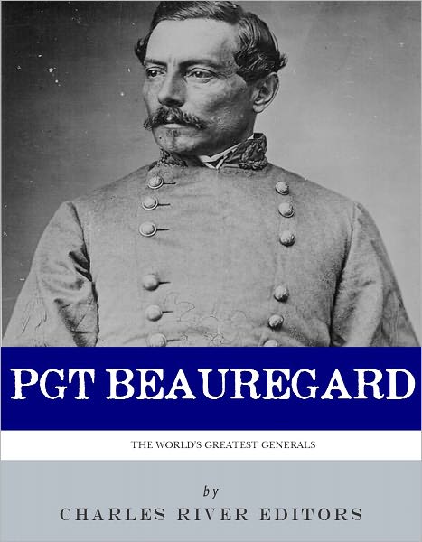 The First Confederate Hero: The Life and Career of P.G.T. Beauregard