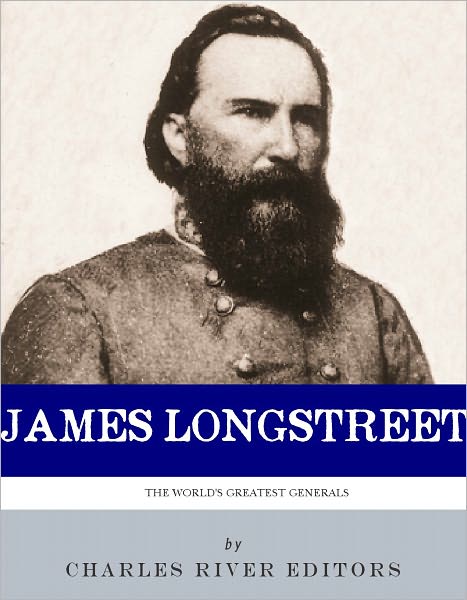 Lee’s Old War Horse: The Life and Career of General James Longstreet