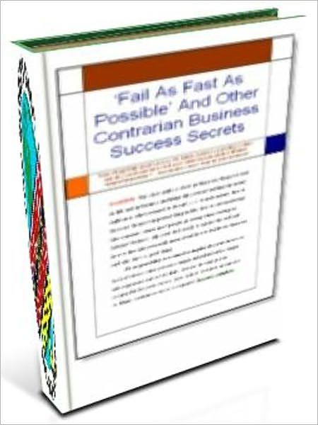 Fail As Fast As Possible And Other Contrarian Business Success Secrets