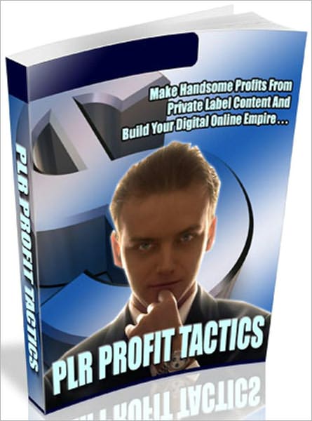 PLR Profit Tactics: How To Make Handsome Profits From Private Label Content And Build Your Digital Online Empire!