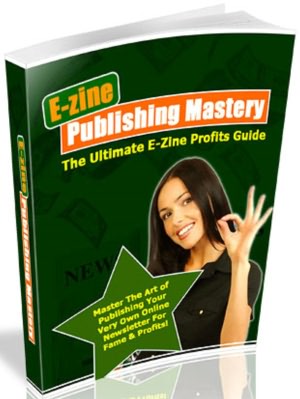 E-zine Publishing Mastery: The Ultimate E-Zine Profits Guide
