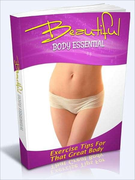 Beautiful Body Essentials - Exercise Tips For That Great Body