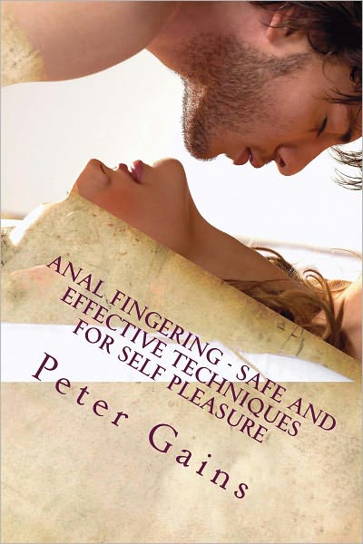 Anal Fingering - Safe and Effective Techniques for Self Pleasure