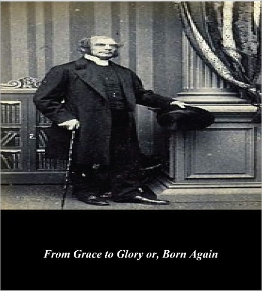 From Grace to Glory or, Born Again
