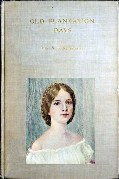 OLD PLANTATION DAYS; Being Recollections of Southern Life Before the Civil War