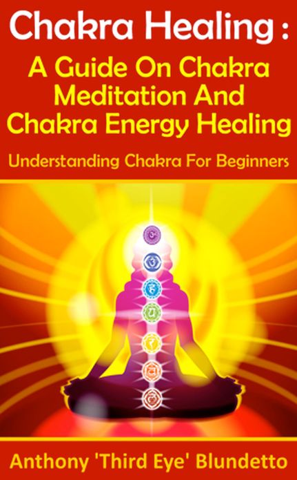 Chakra Healing : A Guide On Chakra Meditation And Chakra Energy Healing Understanding Chakra For Beginners