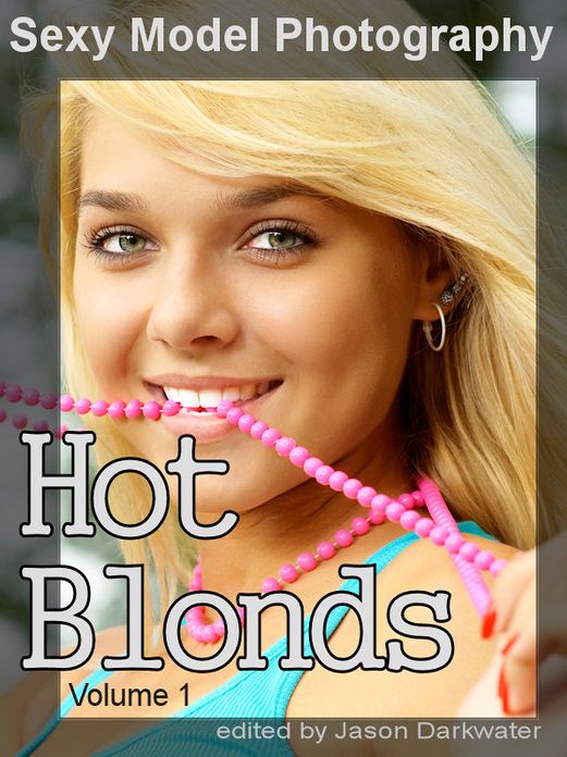 Sexy Model Photography: Hot Blond Girls, Babes, Women, & Chicks, Vol. 1