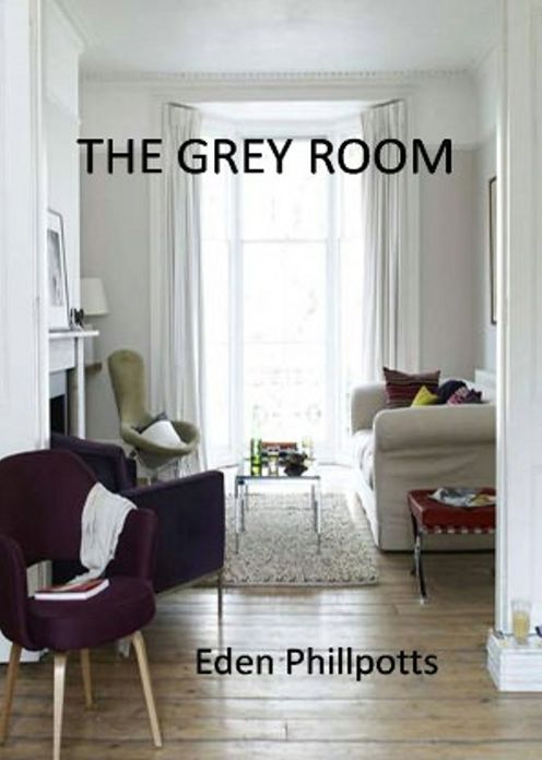 The Grey Room: A War, Mystery/Detective, Ghost Stories Classic By Eden Phillpotts! AAA+++