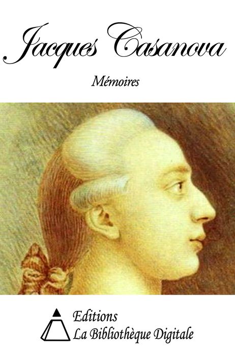 M&eacute;moires de Jacques Casanova de Seingalt, &eacute;crits par lui-m&ecirc;me