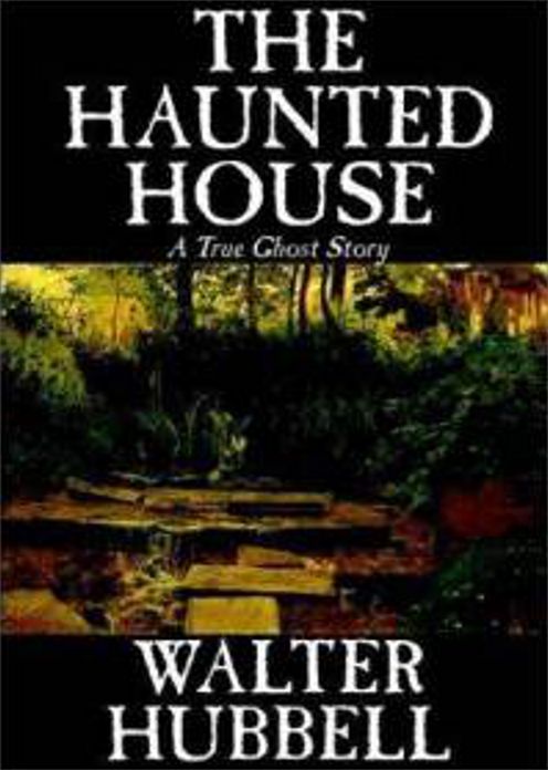 The Haunted House: A True Ghost Story! A Horror, Ghost Stories Classic By Walter Hubbell! AAA+++