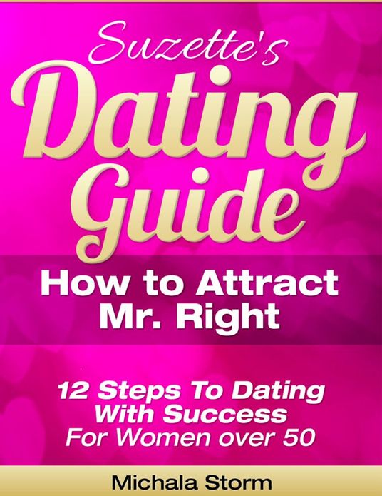 Suzette's Dating Guide - How to Attract Mr. Right - 12 Steps To Dating With Success For Women over 50