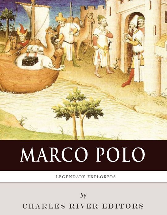 Legendary Explorers: The Life and Legacy of Marco Polo