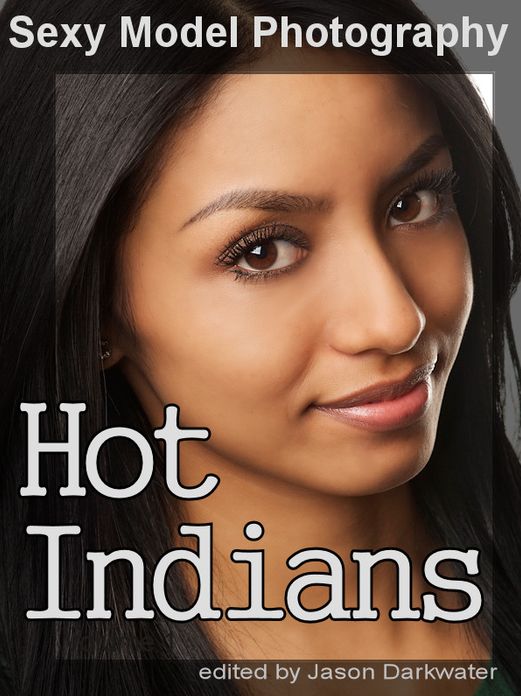 Sexy Model Photography: Hot Indian Girls, Photos & Pictures of Indians, India Babes, Women, & Chicks, Vol. 1