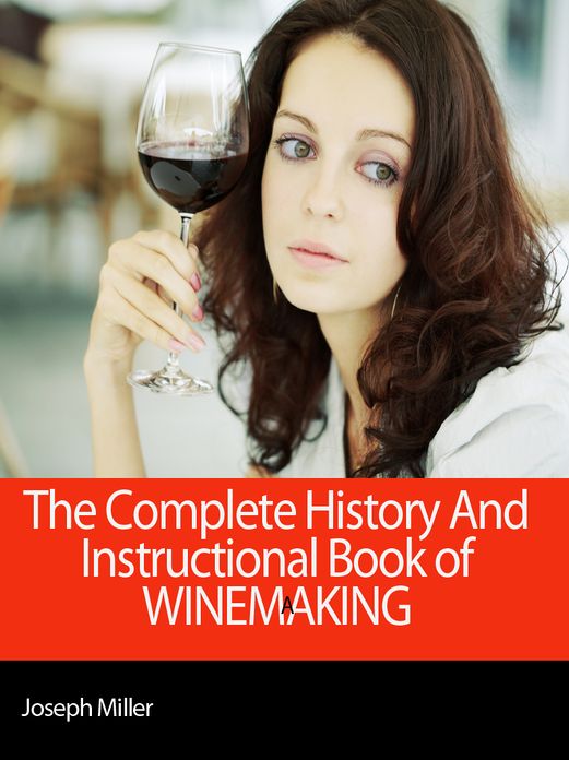 The Complete History And Instructional Book of Winemaking