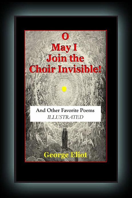 O May I Join the Choir Invisible! and Other Favorite Poems