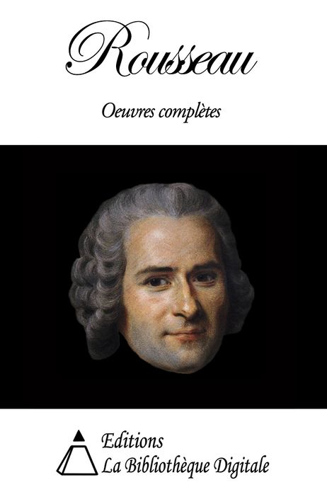 Jean-Jacques Rousseau - Oeuvres Compl&egrave;tes