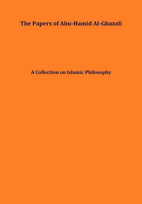 The Papers of Abu-Hamid Al-Ghazali: A Collection on Islamic Philosophy