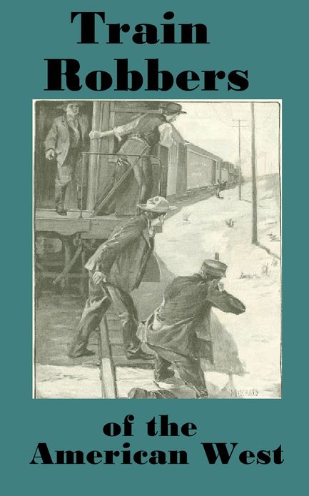 Trade of Train Robbery - An account of train robbers of the American west