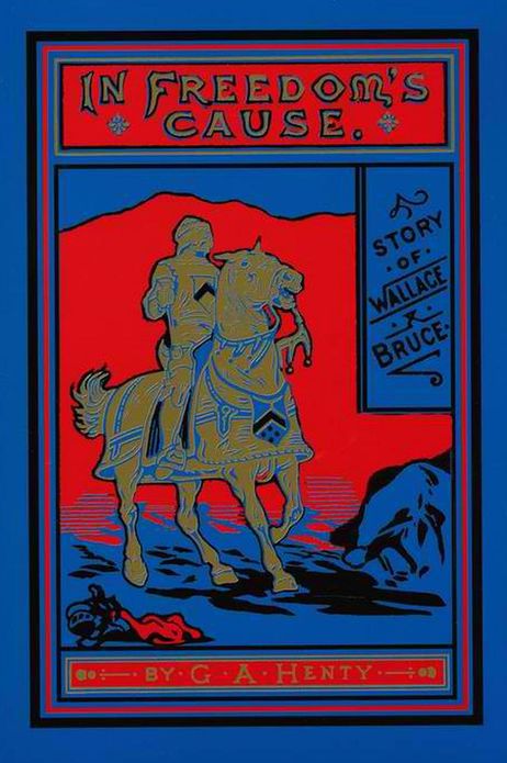 IN FREEDOM'S CAUSE - A Story of Wallace and Bruce