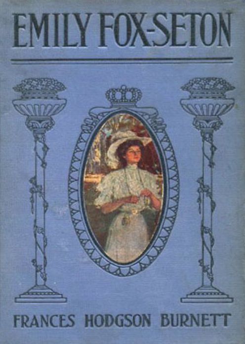 Emily Fox-Seton: Being ''The Making of a Marchioness'' and ''The Methods of Lady Walderhurst''! A Fiction and Literature Classic By Frances Hodgson Burnett! AAA+++