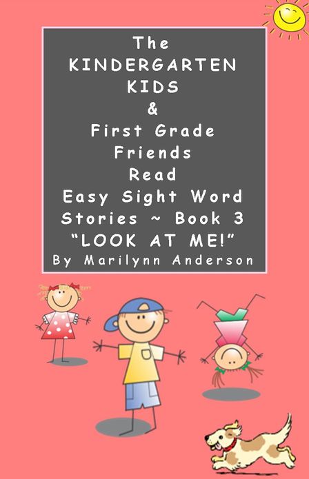 THE KINDERGARTEN KIDS and FIRST GRADE FRIENDS READ EASY SIGHT WORD STORIES ~~ "Look at Me!" ~~ BOOK THREE ~~ For Beginning Readers and ESL Students