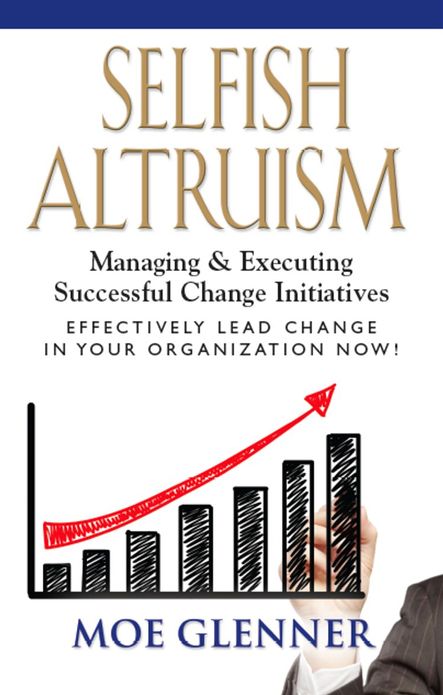 SELFISH ALTRUISM: Managing & Executing Successful Change Initiatives