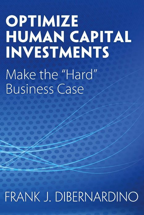 Optimize Human Capital Investments: Make the "Hard" Business Case