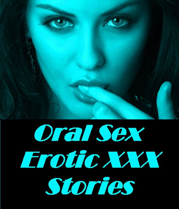 Sex Stories: Oral Sex Erotic XXX Stories (Hentai, domination, Bare ass, sex, sexy, adult, xxx, nude, nude, erotic, erotica, breast, ass, blow job, she-male, Erotic Photography, Erotic Stories, Naked)