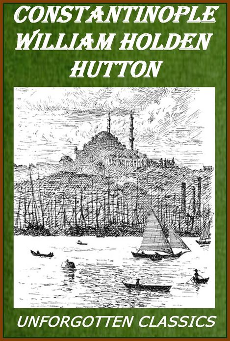 Constantinople: The Story of the Old Capital of the Empire - Illustrated [excellent navigation to chapters and illustrations]