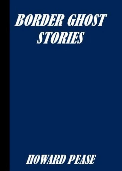 Border Ghost Stories: A Short Story Collection, Ghost Stories Classic By Howard Pease! AAA+++