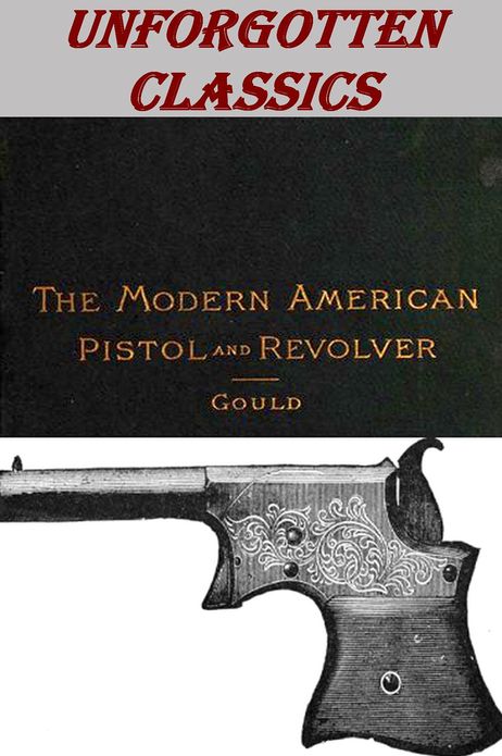 The Modern American Pistol and Revolver by A. C. Gould [Illustrated & navigation to chapters&illustrations]