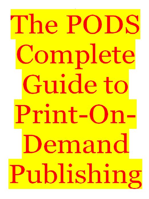 The PODS Complete Guide to Print-On-Demand Publishing