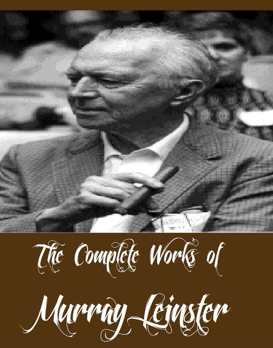 The Complete Works of Murray Leinster (28 Complete Science Fictional Works Including The Pirates of Ersatz, The Ambulance Made Two Trips, Operation Terror, Space Platform, Invasion, The Aliens, The Mad Planet, The Hate Disease, And More)