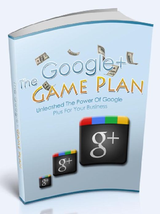 Google+ Game Plan - Unleashed The Power Of Google Plus for Your Business
