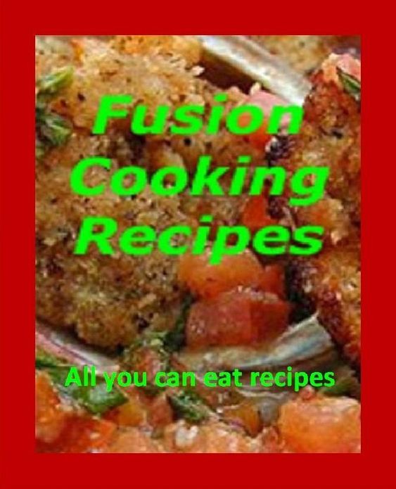 DIY Recipes Guide eBook - Fusion Cooking Recipes - Pushing the boundaries of cooking styles by combining ethnic ingredients and techniques. ..