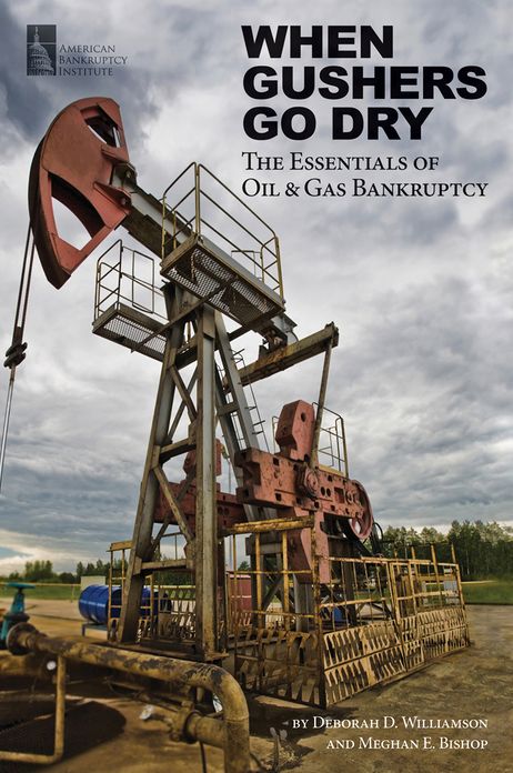 When Gushers Go Dry: The Essentials of Oil and Gas Bankruptcy