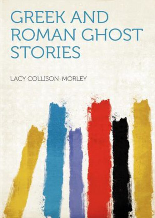 Greek and Roman Ghost Stories: A Ghost Stories, History Classic By Lacey Collison-Morley! AAA+++