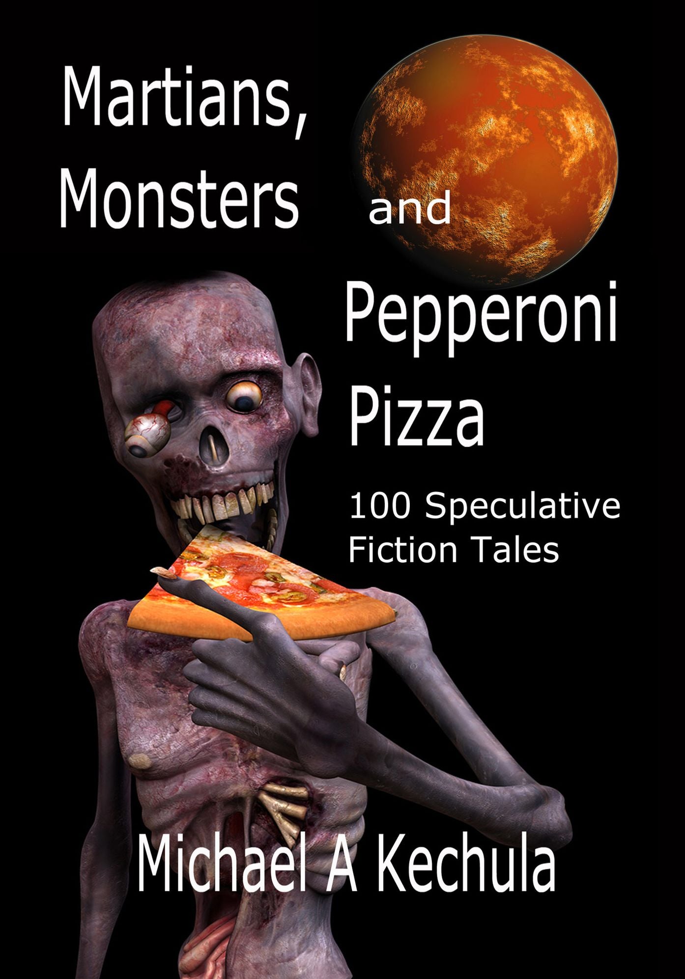 Martians, Monsters and Pepperoni Pizza: 100 Speculative Fiction Tales