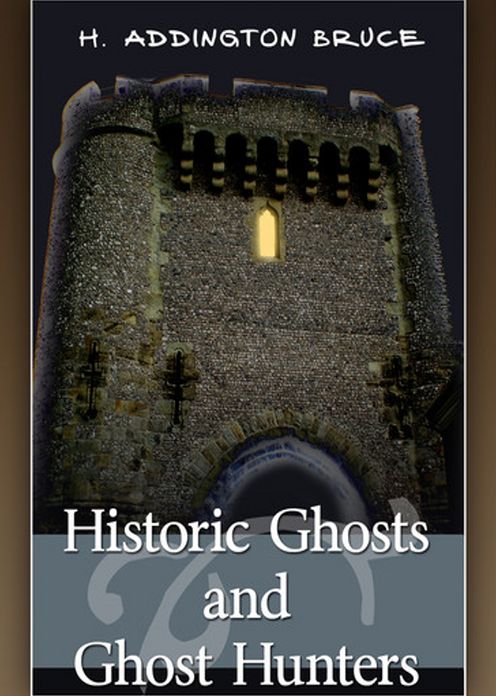 Historic Ghosts and Ghost Hunters: A Ghost Stories, Short Story Collection Classic By H. Addington Bruce! AAA+++