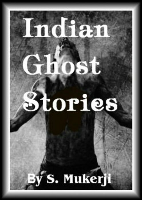 Indian Ghost Stories: A Short Story Collection, Ghost Stories Classic By S. Mukerji! AAA+++