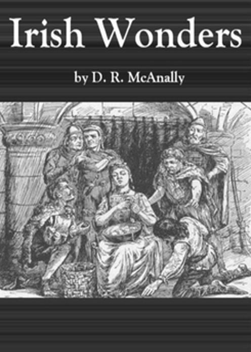 Irish Wonders: The Ghosts, Giants, Pookas, Demons, Leprechawns, Banshees, Fairies, Witches, Widows, Old Maids, and Other Marvels of the Emerald Isle!! A Ghost Stories Classic By D.R. McAnally! AAA+++
