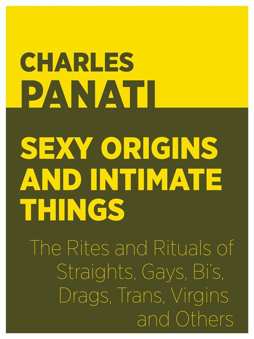 Sexy Origins and Intimate Things: The Rites and Rituals of Straights, Gays, Bi’s, Drags, Trans, Virgins, and Others