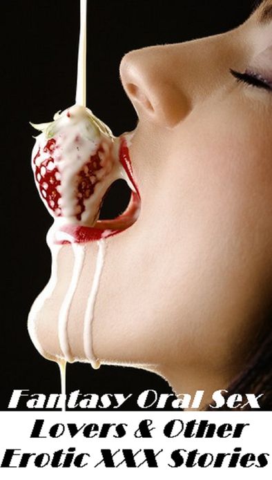 Erotic Stories: Fantasy Oral Sex & Other Erotic XXX Stories ( sex, porn, real porn, BDSM, bondage, oral, anal, erotic, erotica, xxx, gay, lesbian, handjob, blowjob, erotic sex stories, shemale, nudes Sex Manga Anime Erotic Fetish )
