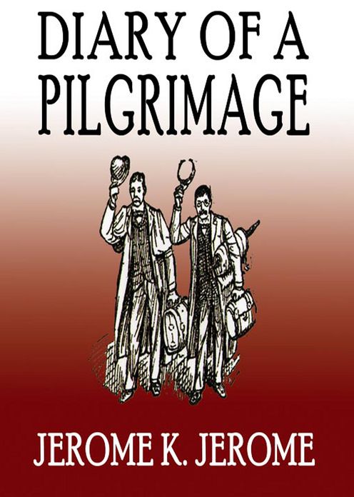Diary of a Pilgrimage: A Satire, Fiction and Literature Classic By Jerome K. Jerome! AAA+++