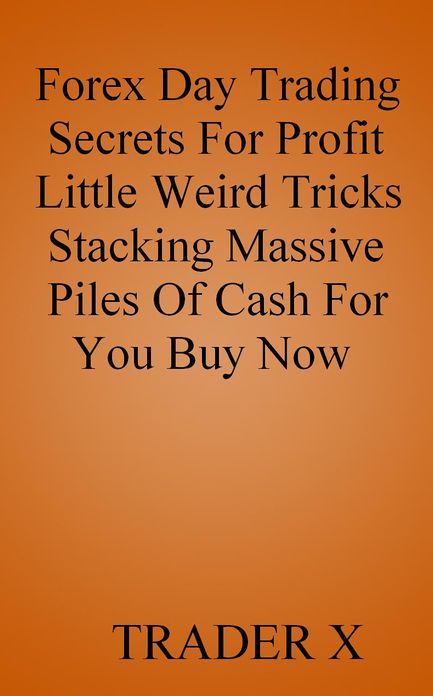 Forex Day Trading Secrets For Profit : Little Known But Rutlessly Effective Strategies For Forex Niewbies Buy Now