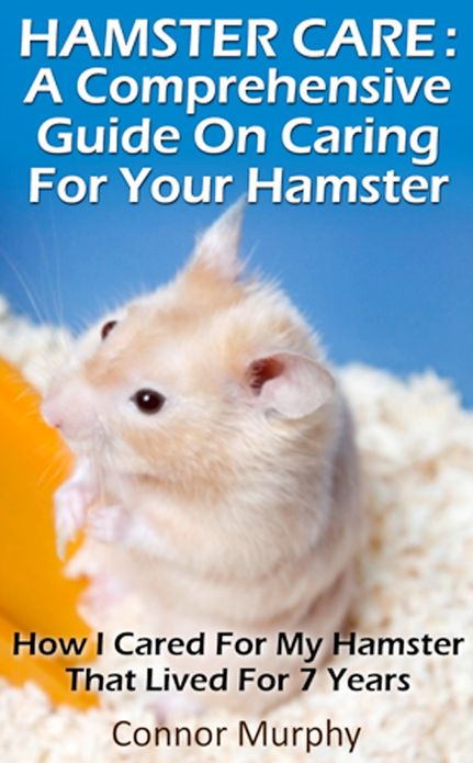 Hamster Care : A Comprehensive Hamster Care Guide On Habitat, Training And How To Care For Your Pet
