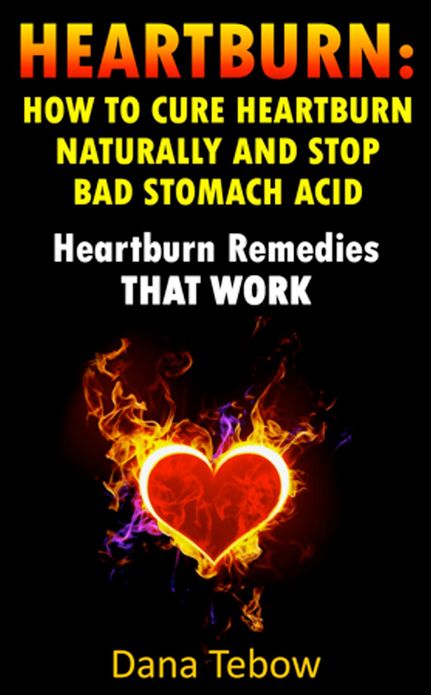 Heartburn: How To Cure Heartburn Naturally And Stop Bad Stomach Acid Heartburn Remedies That Work
