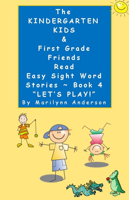 THE KINDERGARTEN KIDS and FIRST GRADE FRIENDS READ EASY SIGHT WORD STORIES ~ ~~ Book Four ~~ "Let's Play" ~~ for Beginning Readers and ESL Students