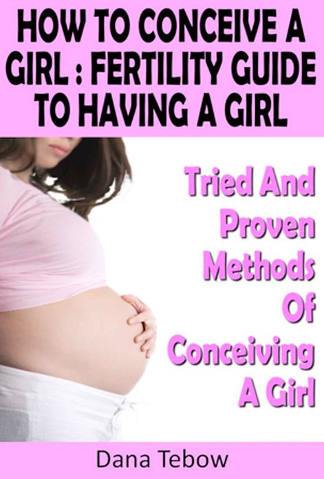How To Conceive A Girl : Fertility Guide To Having A Girl Tried And Proven Methods Of Conceiving A Girl